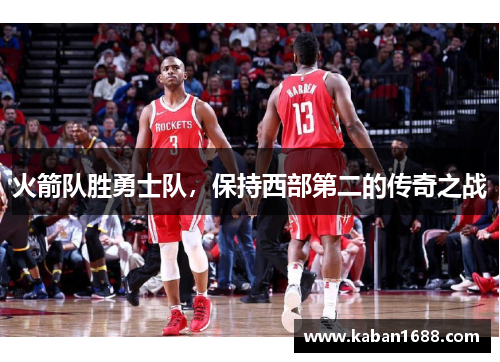 火箭队胜勇士队，保持西部第二的传奇之战
