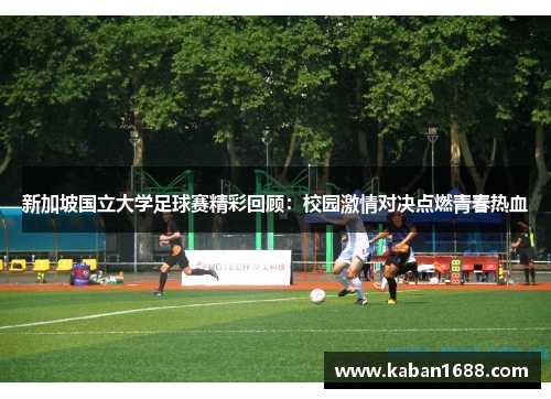 新加坡国立大学足球赛精彩回顾：校园激情对决点燃青春热血