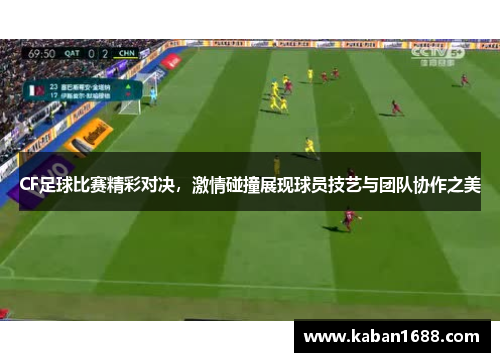 CF足球比赛精彩对决，激情碰撞展现球员技艺与团队协作之美